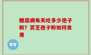 糖尿病每天吃多少孢子粉？灵芝孢子粉如何食用