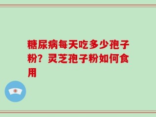 糖尿病每天吃多少孢子粉？灵芝孢子粉如何食用