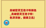 高破壁灵芝孢子粉颜色_高破壁灵芝孢子粉：色泽浓郁，健康之选)