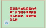 灵芝孢子油软胶囊的功效？灵芝孢子油里面有什么成分呢，保健效果怎么样