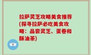 拉萨灵芝攻略美食推荐(探寻拉萨必吃美食攻略：品尝灵芝、蛋卷和酥油茶)