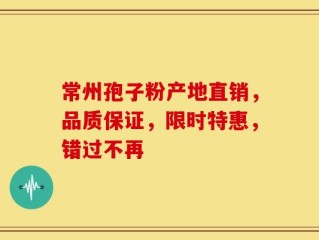 常州孢子粉产地直销，品质保证，限时特惠，错过不再