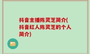 抖音主播陈灵芝简介(抖音红人陈灵芝的个人简介)