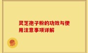 灵芝孢子粉的功效与使用注意事项详解