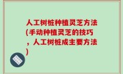 人工树桩种植灵芝方法(手动种植灵芝的技巧，人工树桩成主要方法)