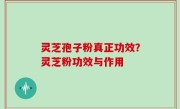 灵芝孢子粉真正功效？灵芝粉功效与作用