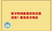孢子粉到底是热性还是凉性？看完你才明白