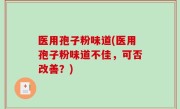 医用孢子粉味道(医用孢子粉味道不佳，可否改善？)