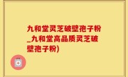 九和堂灵芝破壁孢子粉_九和堂高品质灵芝破壁孢子粉)