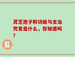 灵芝孢子粉功能与主治究竟是什么，你知道吗？