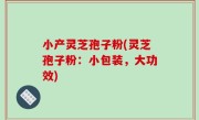 小产灵芝孢子粉(灵芝孢子粉：小包装，大功效)