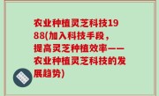 农业种植灵芝科技1988(加入科技手段，提高灵芝种植效率——农业种植灵芝科技的发展趋势)