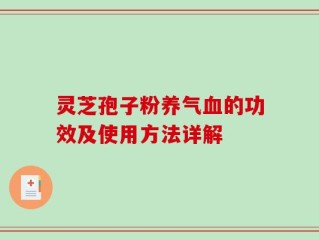 灵芝孢子粉养气血的功效及使用方法详解
