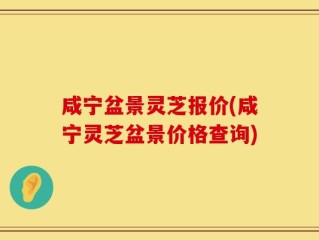 咸宁盆景灵芝报价(咸宁灵芝盆景价格查询)