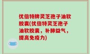 优倍特牌灵芝孢子油软胶囊(优倍特灵芝孢子油软胶囊，补肺益气，提高免疫力)
