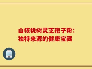 山核桃树灵芝孢子粉：独特来源的健康宝藏