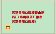 灵芝多糖口服液泰山制药厂(泰山制药厂推出灵芝多糖口服液)