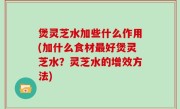 煲灵芝水加些什么作用(加什么食材最好煲灵芝水？灵芝水的增效方法)