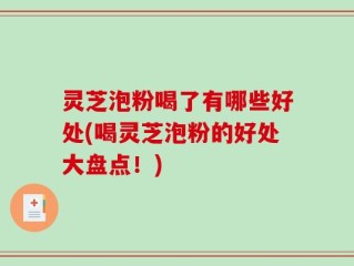 灵芝泡粉喝了有哪些好处(喝灵芝泡粉的好处大盘点！)