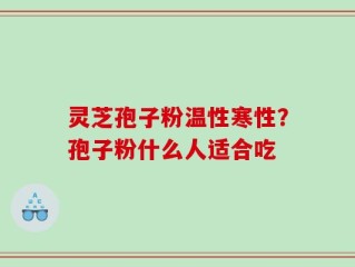 灵芝孢子粉温性寒性？孢子粉什么人适合吃