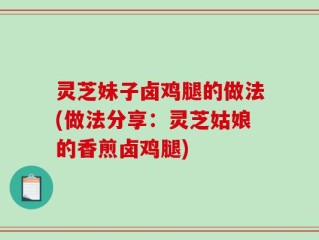 灵芝妹子卤鸡腿的做法(做法分享：灵芝姑娘的香煎卤鸡腿)