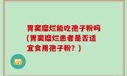 胃窦糜烂能吃孢子粉吗(胃窦糜烂患者是否适宜食用孢子粉？)