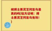 候傅士黑灵芝何首乌是真的吗(验方证明：傅士黑灵芝何首乌有效！)