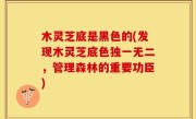 木灵芝底是黑色的(发现木灵芝底色独一无二，管理森林的重要功臣)