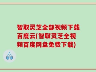 智取灵芝全部视频下载百度云(智取灵芝全视频百度网盘免费下载)