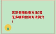 灵芝多糖检查方法(灵芝多糖的检测方法简介)