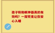 孢子粉助眠神器真的有效吗？一探究竟让你安心入睡