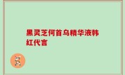 黑灵芝何首乌精华液韩红代言