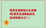 煮灵芝汤喝有什么效果吗(煮灵芝汤喝的好处及功效是什么？)