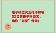 罐子破壁灵芝孢子粉袋装(灵芝孢子粉袋装，助你“破壁”保健)