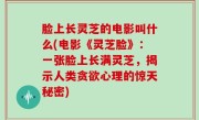 脸上长灵芝的电影叫什么(电影《灵芝脸》：一张脸上长满灵芝，揭示人类贪欲心理的惊天秘密)