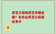 灵芝三萜和灵芝多糖含量？长白山灵芝三萜高达多少