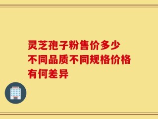 灵芝孢子粉售价多少 不同品质不同规格价格有何差异
