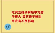 吃灵芝孢子粉后甲亢脖子更大 灵芝孢子粉对甲亢有不良影响