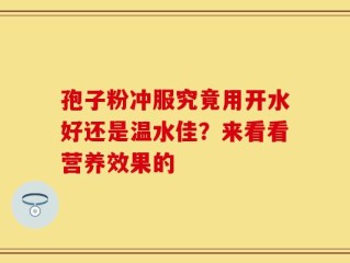 孢子粉冲服究竟用开水好还是温水佳？来看看营养效果的