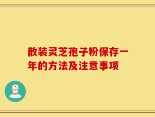散装灵芝孢子粉保存一年的方法及注意事项