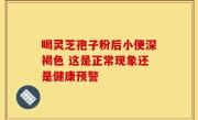 喝灵芝孢子粉后小便深褐色 这是正常现象还是健康预警