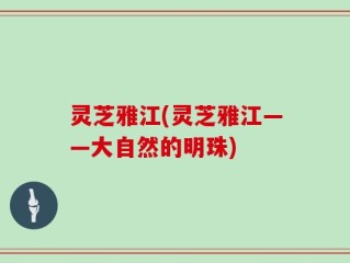 灵芝雅江(灵芝雅江——大自然的明珠)
