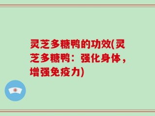 灵芝多糖鸭的功效(灵芝多糖鸭：强化身体，增强免疫力)