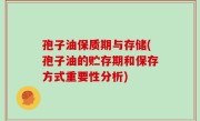 孢子油保质期与存储(孢子油的贮存期和保存方式重要性分析)