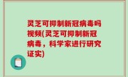 灵芝可抑制新冠病毒吗视频(灵芝可抑制新冠病毒，科学家进行研究证实)