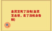 金灵芝死了没有(金灵芝去世，走了没机会告别)