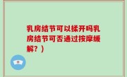 乳房结节可以揉开吗乳房结节可否通过按摩缓解？)