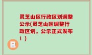 灵芝山区行政区划调整公示(灵芝山区调整行政区划，公示正式发布！)