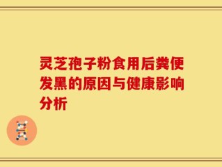 灵芝孢子粉食用后粪便发黑的原因与健康影响分析