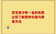 灵芝孢子粉一盒的克数让你了解营养价值与使用方法